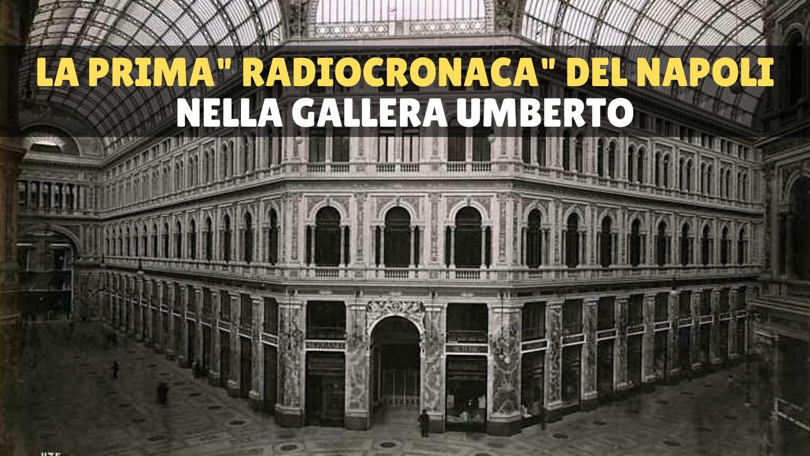 La prima radiocronaca del Napoli fu improvvisata in Galleria Umberto