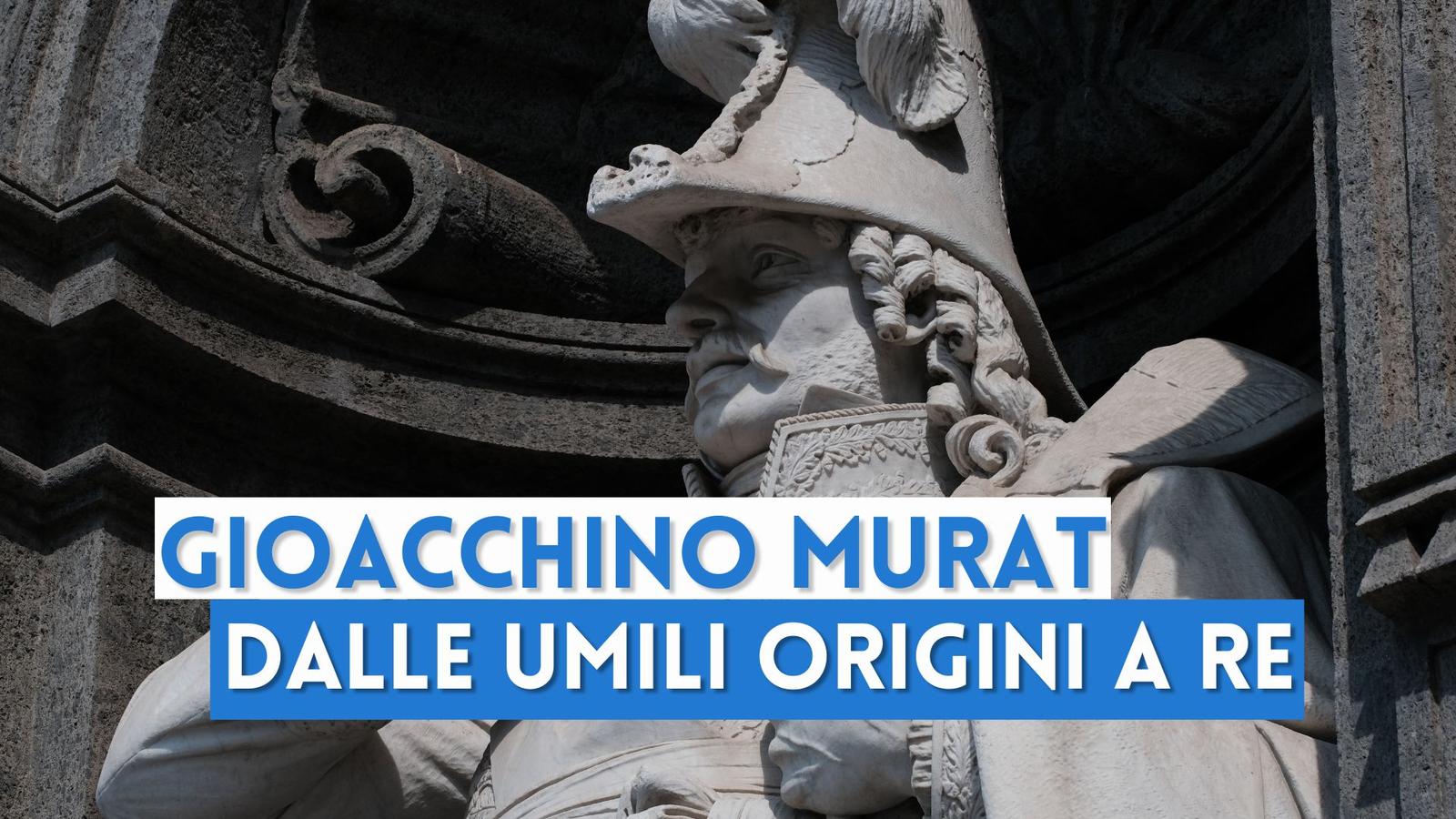 Gioacchino Murat: dalle umili origini a re di Napoli
