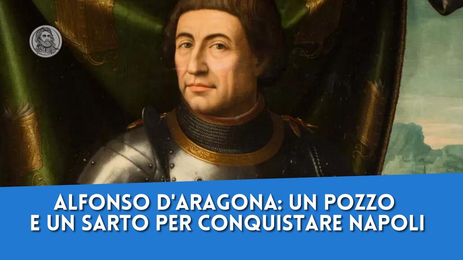 Alfonso d'Aragona: un pozzo e un sarto per conquistare Napoli