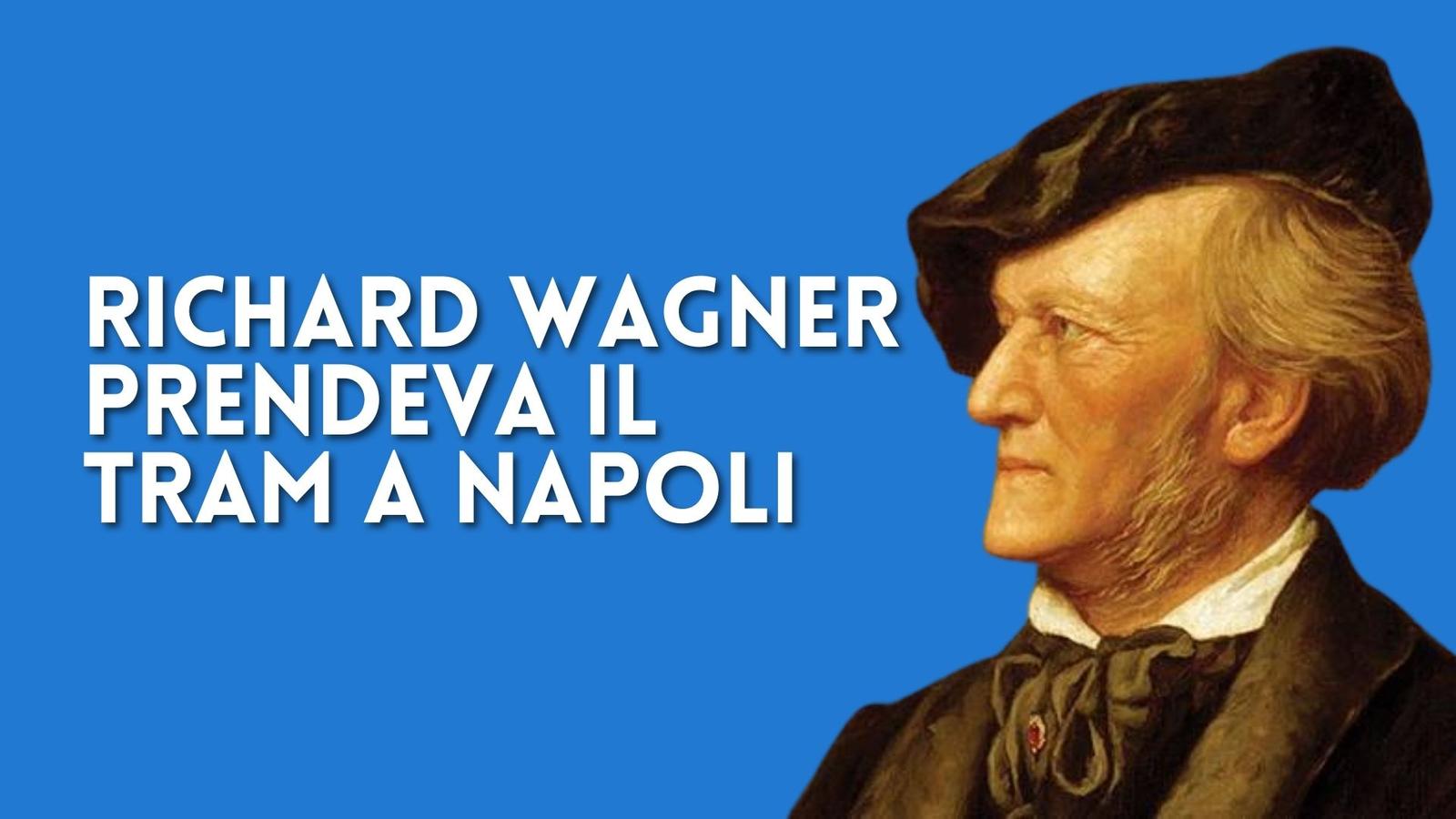 Quando Richard Wagner prendeva il tram a Napoli