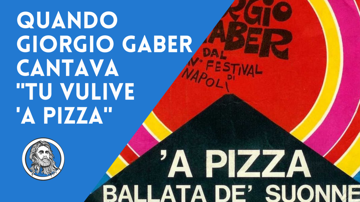 Quando Giorgio Gaber cantava "tu vulive 'a pizza"