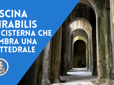 Piscina Mirabilis di Bacoli: la cisterna capolavoro dell'ingegneria romana