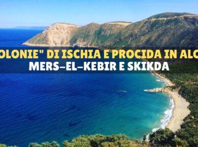 Mers El Kebir e Skikda: le "colonie" di Ischia e Procida in Algeria