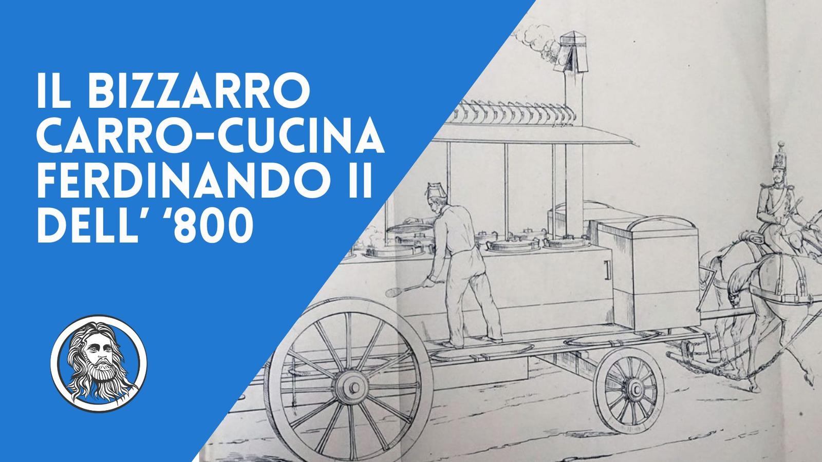 Il carro-cucina Ferdinando II, uno stravagante progetto ottocentesco